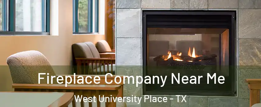  Fireplace Company Near Me West University Place - TX
