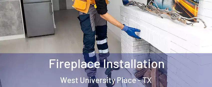  Fireplace Installation West University Place - TX