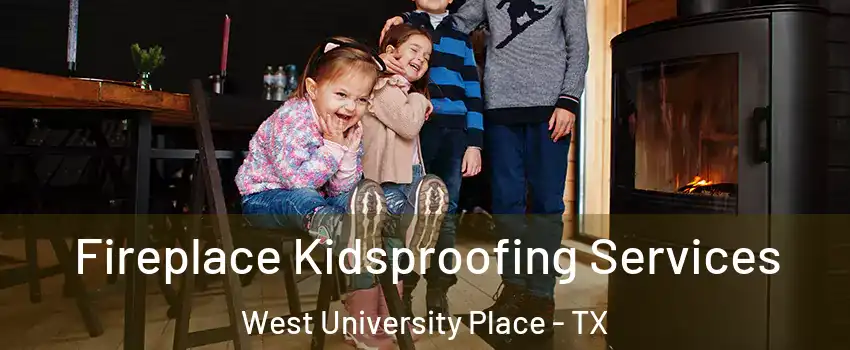  Fireplace Kidsproofing Services West University Place - TX